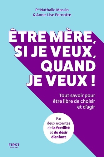 Etre mère, si je veux, quand je veux ! Tout savoir pour être libre de choisir et d'agir