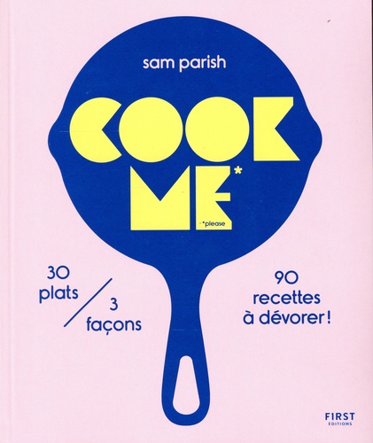 Cook me. 30 plats/3 versions, 90 recettes à dévorer !