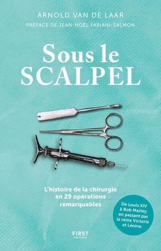 Sous le scalpel. L'histoire de la chirurgie en 29 opérations remarquables