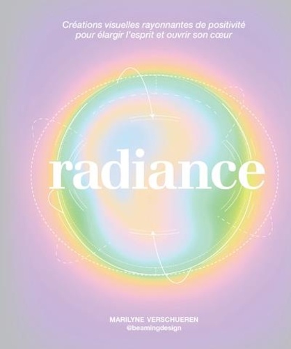 Radiance. Créations visuelles rayonnantes de positivité pour élargir l'esprit et ouvrir son coeur