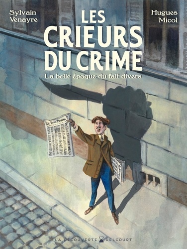 Les crieurs du crime. La belle époque du fait divers