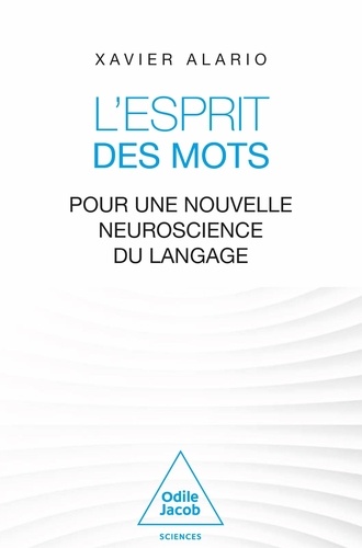 L'Esprit des mots. Pour une nouvelle neuroscience du langage