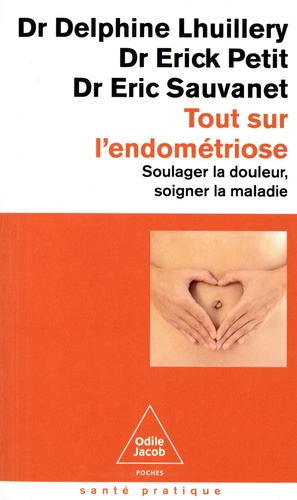 Tout sur l'endométriose. Soulager la douleur, soigner la maladie