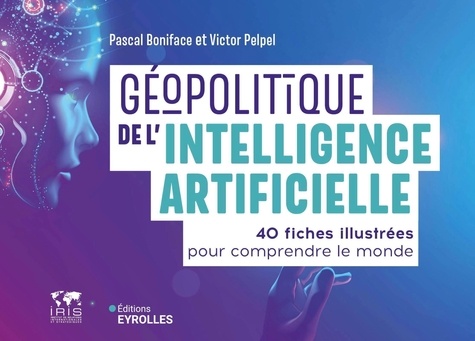 Géopolitique de l'intelligence artificielle. 40 fiches illustrées pour comprendre le monde