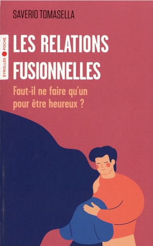 Les relations fusionnelles. Faut-il ne faire qu'un pour être heureux ?