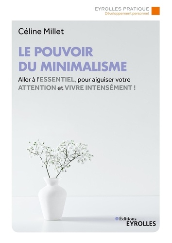 Le pouvoir du minimalisme. Aller à l'essentiel pour aiguiser votre attention et vivre intensément !