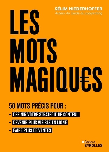 Les mots magiques. 50 mots précis pour : définir votre stratégie de contenu, devenir plus visible en ligne et faire plus de ventes