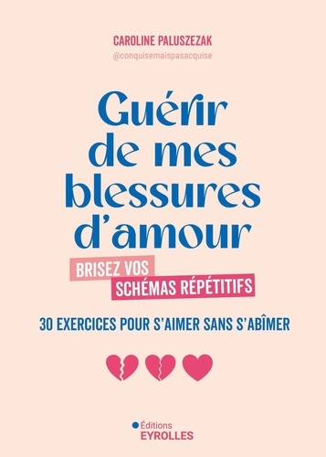 Guérir de mes blessures d'amour. Brisez vos schémas répétitifs