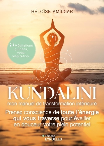 Kundalini, mon manuel de transformation intérieure. Prenez conscience de toute l'énergie qui vous traverse pour éveiller en douceur votre plein potentiel