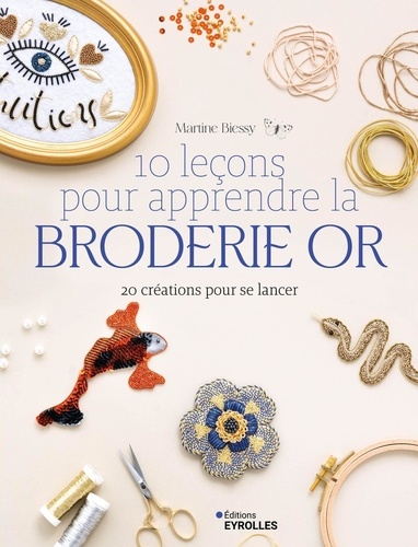 10 leçons pour apprendre la broderie or. 20 créations pour se lancer