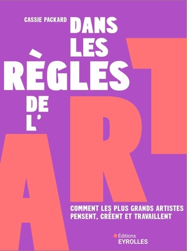 Dans les règles de l'art. Comment les plus grands artistes pensent, créent et travaillent