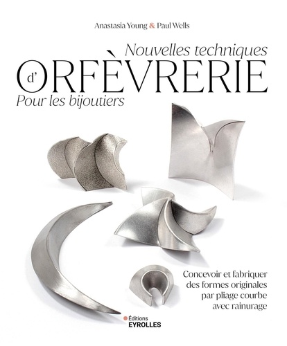 Nouvelles techniques d'orfèvrerie pour les bijoutiers. Concevoir et fabriquer des formes originales par pliage courbe avec rainurage