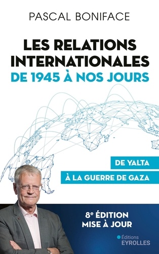 Les relations internationales de 1945 à nos jours. De Yalta à la guerre de Gaza, 8e édition actualisée