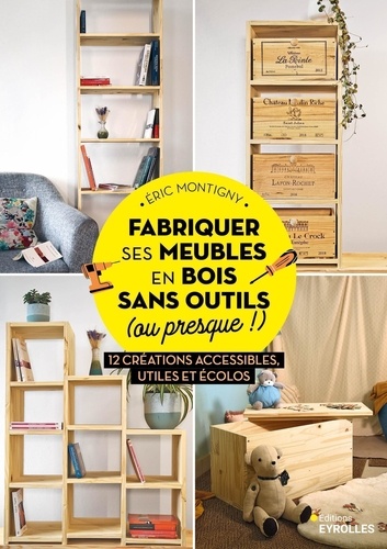 Fabriquer ses meubles en bois sans outils (ou presque !). 12 créations accessibles, utiles et écolos