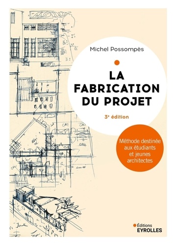 La fabrication du projet. Méthode destinée aux étudiants et jeunes architectes, 3e édition