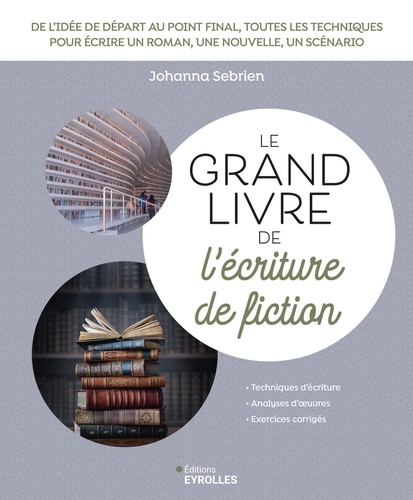 Le grand livre de l'écriture de fiction. Scénario, roman, nouvelle... Toutes les techniques pour écrire une histoire de A à Z