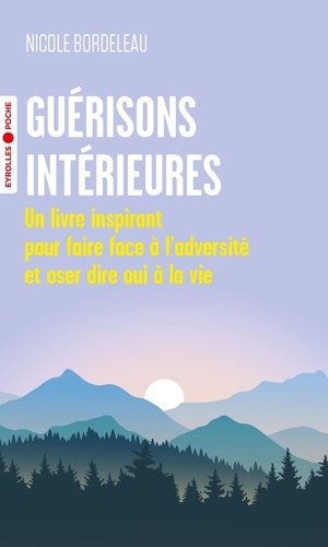 Guérisons intérieures. Un livre inspirant pour faire face à l'adversité et oser dire oui à la vie