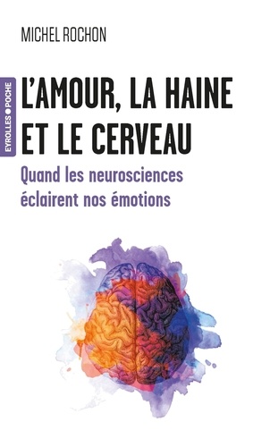 L'amour, la haine et le cerveau. Quand les neurosciences éclairent nos émotions