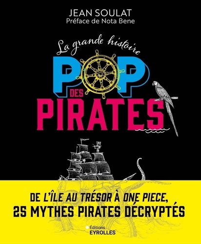 La grande histoire POP des pirates. De l'île au trésor à One Piece, 25 mythes pirates décryptés