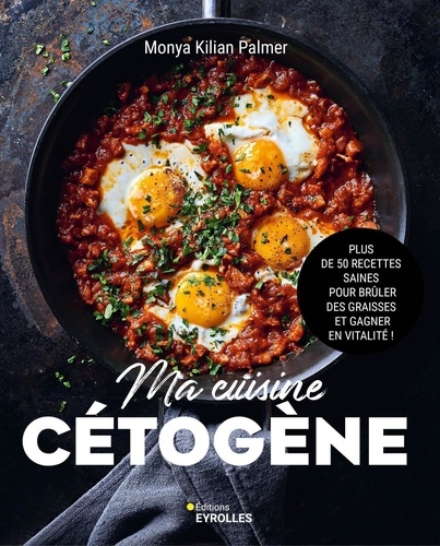 Ma cuisine cétogène. Plus de 50 recettes saines pour brûler des graisses et gagner en vitalité !