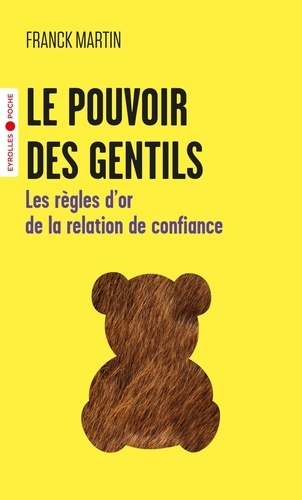 Le pouvoir des gentils. Les règles d'or de la relation de confiance