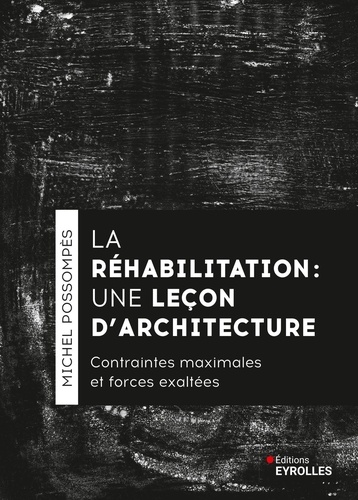 La réhabilitation, une leçon d'architecture. Contraintes maximales et forces exhaltées