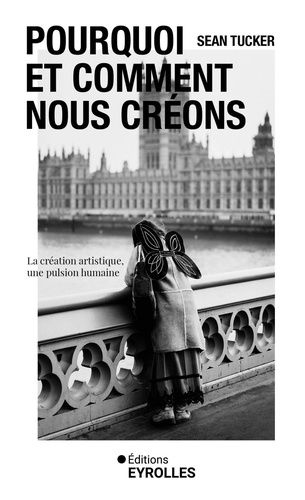 Pourquoi et comment nous créons. La création artistique, une pulsion humaine