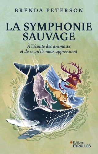 La symphonie sauvage. A l'écoute des animaux et de ce qu'ils nous apprennent