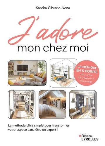 J'adore mon chez moi. La méthode ultra simple pour transformer votre espace sans être un expert