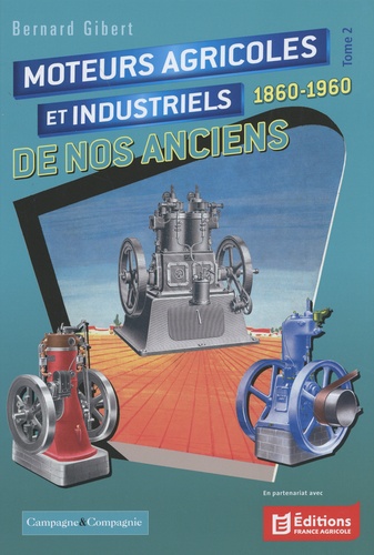 Moteurs agricoles et industriels de nos anciens 1860-1960. Tome 2