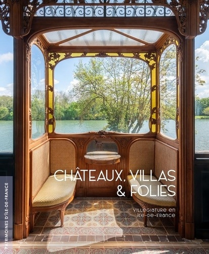 Châteaux, villas & folies. Villégiature en Ile-de-France