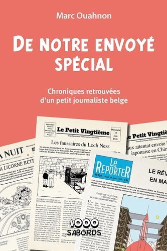 De notre envoyé spécial. Chroniques retrouvées d'un petit journaliste belge