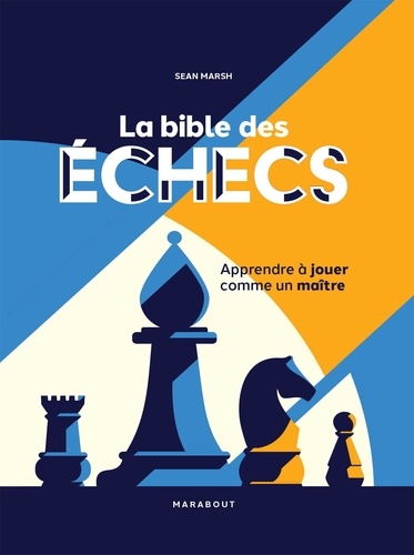 La bible des échecs. Apprendre à jouer comme un maître