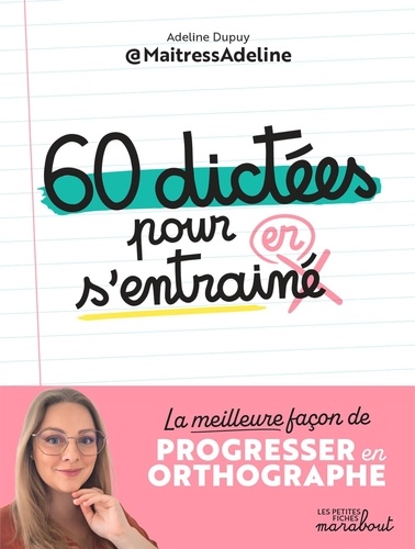 60 dictées pour s'entraîner. La meilleure façon de progresser en orthographe