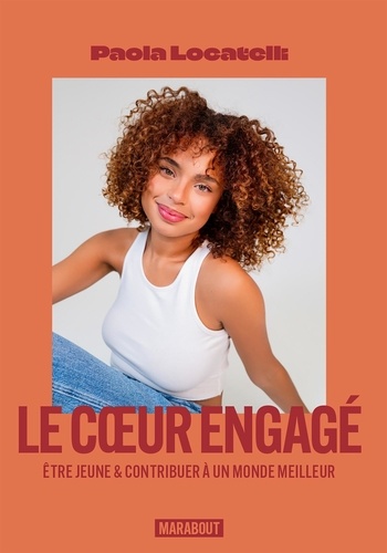 Le coeur engagé. Etre jeune et contribuer à un monde meilleur