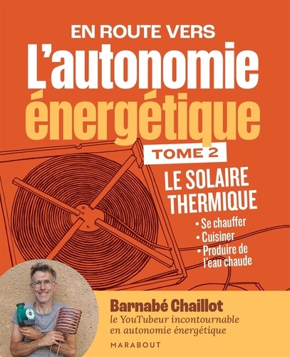 En route vers l'autonomie énergétique. Tome 2 : Le solaire thermique