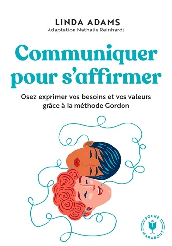 Communiquer sans blesser. Osez exprimer vos besoins et vos valeurs grâce à la méthode Gordon