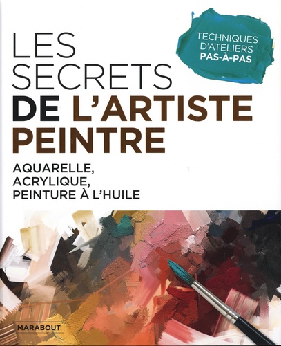 Les secrets de l'artiste peintre. Aquarelle, acrylique, peinture à l'huile