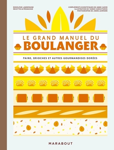 Le grand manuel du boulanger. pains, brioches et autres gourmandises dorées