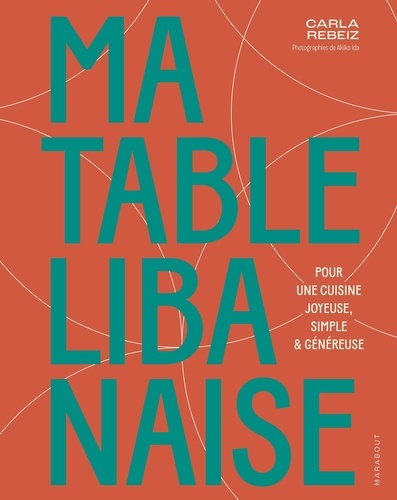 Ma table libanaise. Pour une cuisine joyeuse, simple & généreuse