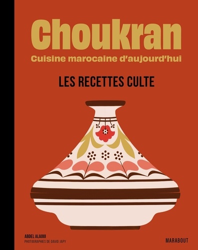 Choukran. Cuisine marocaine d'aujourd'hui - Les recettes culte