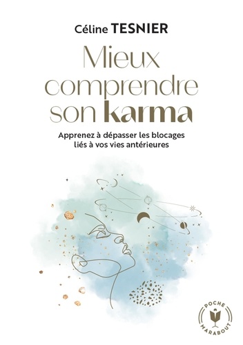 Mieux comprendre son karma. Apprenez à dépasser les blocages liés à vos vies antérieures