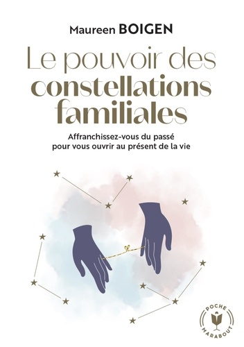 Le pouvoir des constellations familiales. Affranchissez-vous du passé pour vous ouvrir au présent de la vie