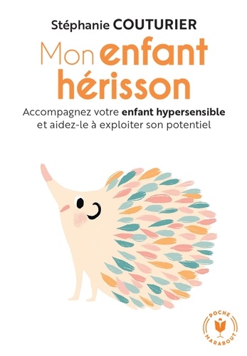 Mon enfant hérisson. Accompagnez votre enfant hypersensible et aidez-le à exploiter son potentiel