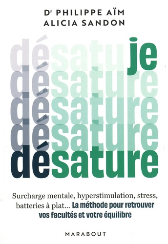 Je désature. Surcharge mentale, hyperstimulation, stress, batteries à plat... La méthode pour retrouver vos facultés et votre équilibre