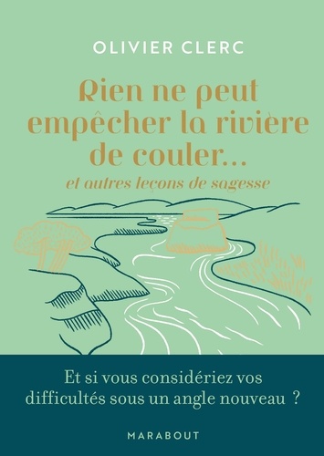 Rien ne peut empêcher la rivière de couler... Et autres leçons de sagesse