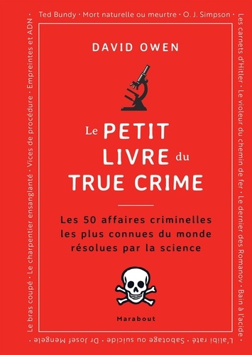 Le petit livre du True Crime. Les 50 affaires criminelles les plus connues du monde résolues par la science