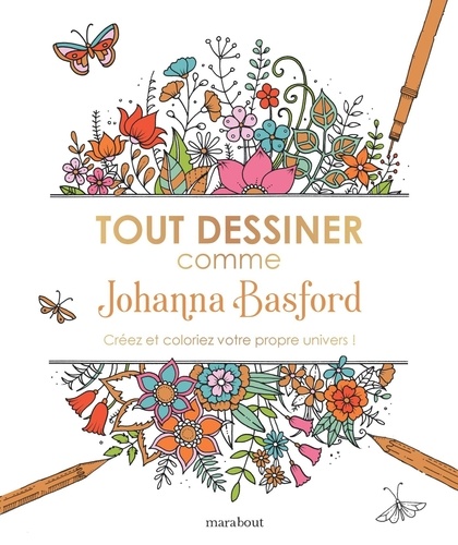 Tout dessiner comme Johanna Basford. Créez et coloriez votre propre univers !