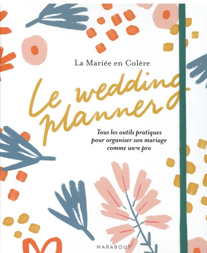 Le wedding planner. Tous les outils pratiques pour organiser son mariage comme un.e pro