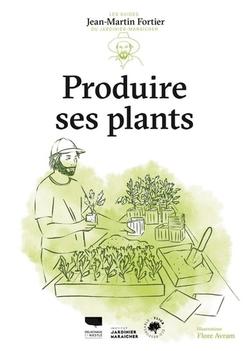 Produire ses plants. Les guides du jardinier-maraîcher